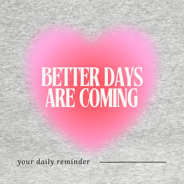 Better Days are Coming - Daily Reminder by Balmont ☼